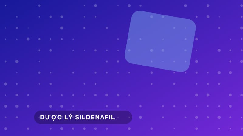 Uống Sildenafil trước khi sinh hoạt bao lâu thì có tác dụng